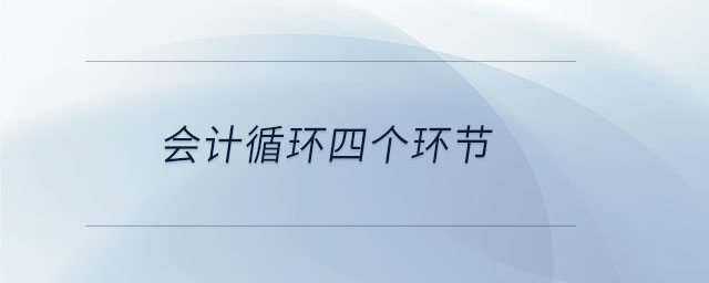 會計循環(huán)四個環(huán)節(jié)
