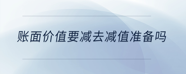 賬面價(jià)值要減去減值準(zhǔn)備嗎？