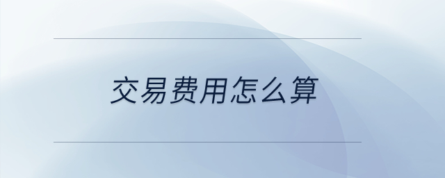 交易費(fèi)用怎么算？