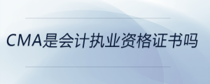 cma是會計執(zhí)業(yè)資格證書嗎