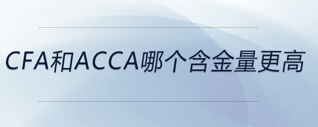 cfa和acca哪個(gè)含金量更高 cfa和acca哪個(gè)含金量更高