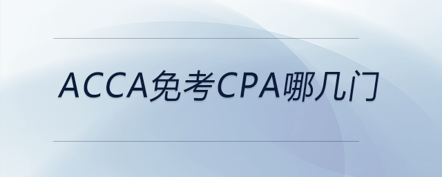 acca免考cpa哪幾門 acca免考cpa哪幾門