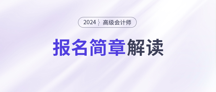 報名提前，考試延后！2024年高級會計師考試安排有哪些變化？