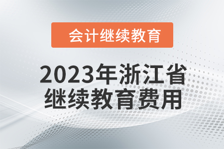 2023年浙江省會(huì)計(jì)人員繼續(xù)教育費(fèi)用多少？