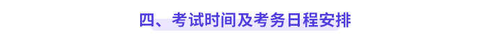 四、&nbsp;考試時間及考務(wù)日程安排