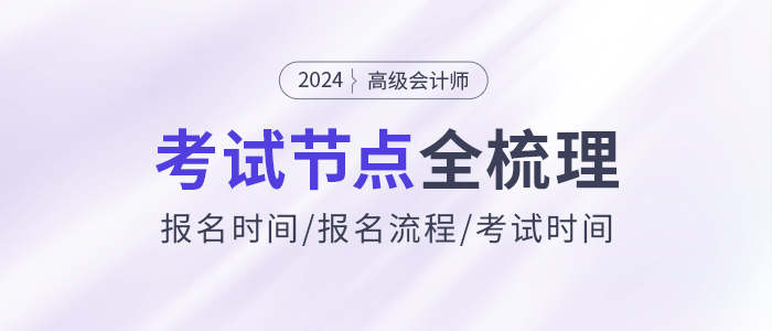 2024年高級(jí)會(huì)計(jì)師考試信息全節(jié)點(diǎn)梳理，報(bào)名、考試時(shí)間速看！