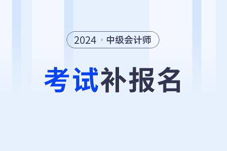 2024中級會計(jì)師有補(bǔ)報名嗎？一年可以考幾次？