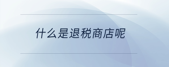什么是退稅商店呢？
