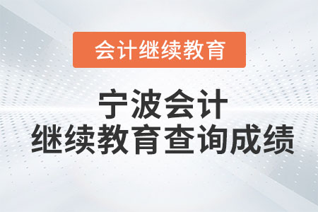 2023年寧波會(huì)計(jì)繼續(xù)教育查詢成績