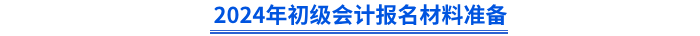初級(jí)會(huì)計(jì)報(bào)名材料準(zhǔn)備
