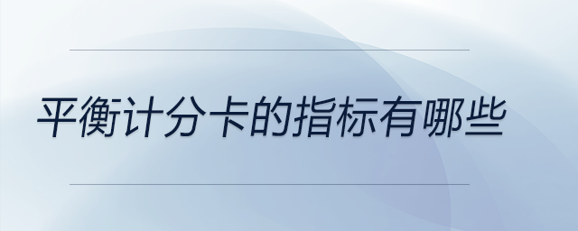平衡計(jì)分卡的指標(biāo)有哪些 平衡計(jì)分卡的指標(biāo)有哪些