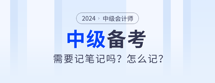 2024年中級會計師備考需要記筆記嗎？怎么記？