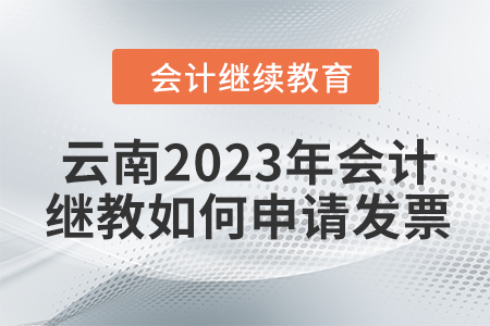 云南2023年會計繼續(xù)教育如何申請發(fā)票？
