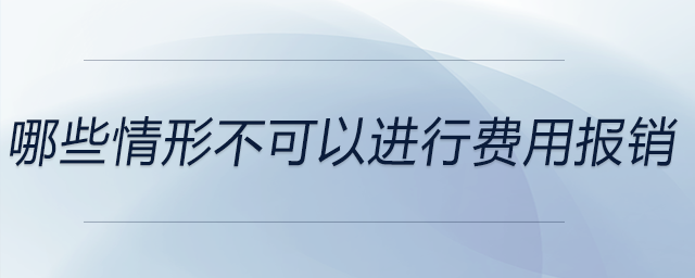 哪些情形不可以進(jìn)行費(fèi)用報銷？