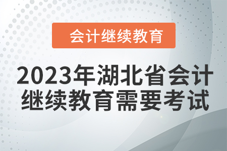 2023年湖北省會計人員繼續(xù)教育需要考試嗎？