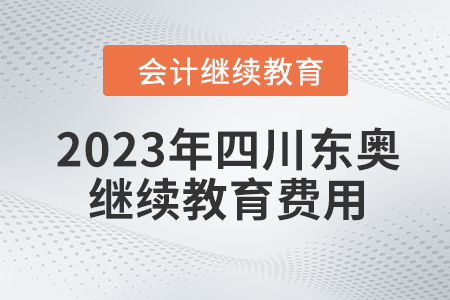 2023年四川東奧會計(jì)繼續(xù)教育費(fèi)用是多少？