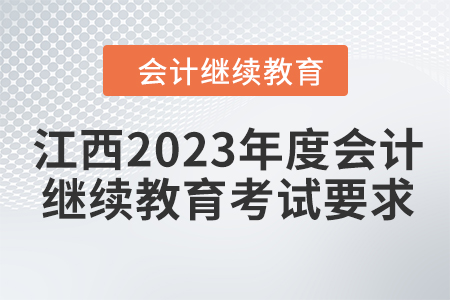 江西2023年度會計繼續(xù)教育考試要求 江西2023年度會計繼續(xù)教育考試要求