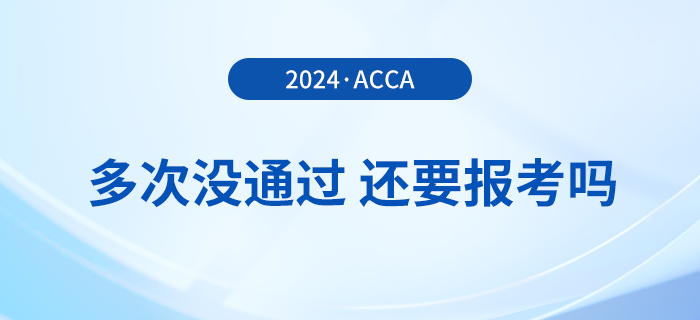 多次考acca沒通過，還要報考2024年acca考試嗎？