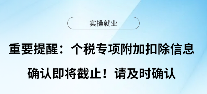 重要提醒：個稅專項附加扣除信息確認即將截止！請及時確認