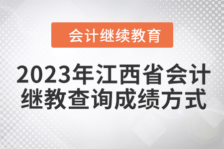2023年江西省會計繼續(xù)教育查詢成績方式 2023年江西省會計繼續(xù)教育查詢成績方式