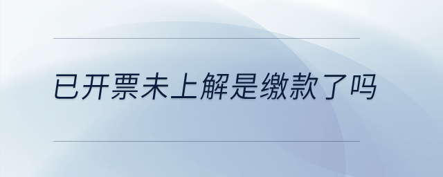 已開票未上解是繳款了嗎？