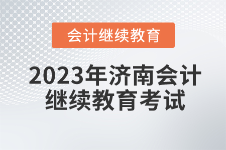 2023年濟(jì)南會(huì)計(jì)人員繼續(xù)教育考試嗎？