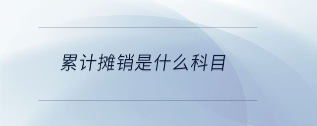 累計(jì)攤銷(xiāo)是什么科目