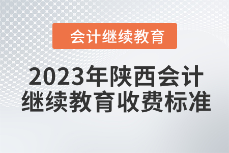 2023年陜西會計繼續(xù)教育收費標(biāo)準(zhǔn)