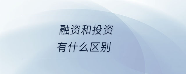 融資和投資有什么區(qū)別 融資和投資有什么區(qū)別