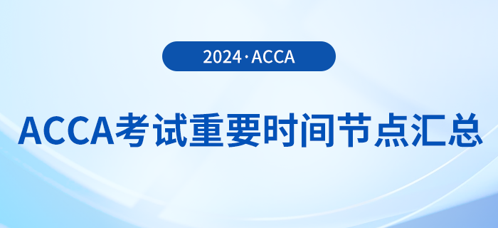 2024年acca考試重要時間節(jié)點(diǎn)匯總！考生須知！