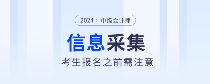 注意！2024年中級(jí)會(huì)計(jì)師報(bào)名這些地區(qū)需要信息采集！