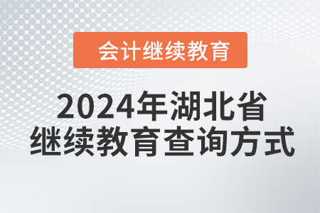 2024年湖北省會計繼續(xù)教育查詢方式 2024年湖北省會計繼續(xù)教育查詢方式
