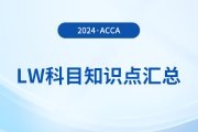 2024年acca考試LW科目知識點(diǎn)匯總！建議收藏！
