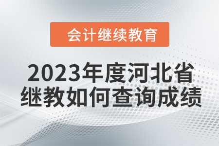 2023年度河北省會(huì)計(jì)繼續(xù)教育如何查詢成績(jī)？
