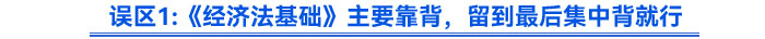 誤區(qū)《經(jīng)濟法基礎》主要靠背，留到最后集中背就行