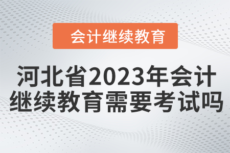 河北省2023年會(huì)計(jì)繼續(xù)教育需要考試嗎？