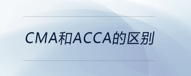 cma和acca的區(qū)別 cma和acca的區(qū)別