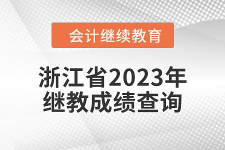 浙江省2023年度會計繼續(xù)教育成績查詢