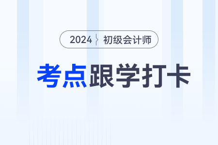 資產(chǎn)業(yè)務_2024年《初級會計實務》重要考點跟學打卡