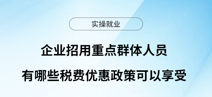 企業(yè)招用重點(diǎn)群體人員有哪些稅費(fèi)優(yōu)惠政策可以享受？
