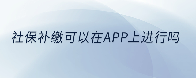 社保補(bǔ)繳可以在app上進(jìn)行嗎？