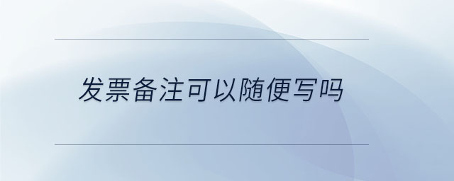 發(fā)票備注可以隨便寫(xiě)嗎