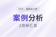 2024年高級會計(jì)師考試2月份案例分析匯總