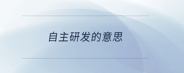 自主研發(fā)的意思 自主研發(fā)的意思