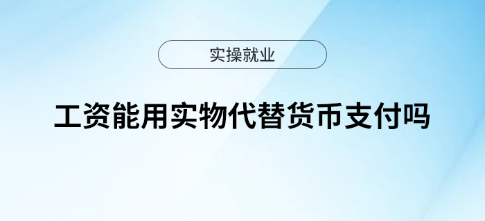 工資能用實(shí)物代替貨幣支付嗎？