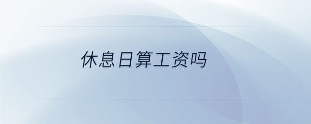 休息日算工資嗎 休息日算工資嗎