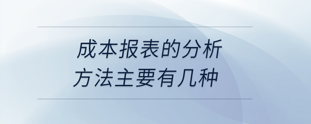 成本報表的分析方法主要有幾種？