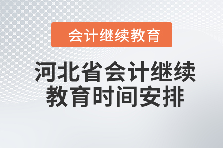 2024年河北省會(huì)計(jì)繼續(xù)教育時(shí)間安排 2024年河北省會(huì)計(jì)繼續(xù)教育時(shí)間安排