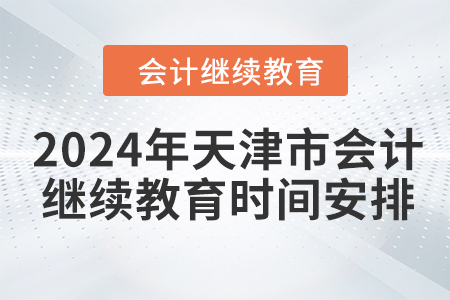2024年天津市會計繼續(xù)教育時間安排