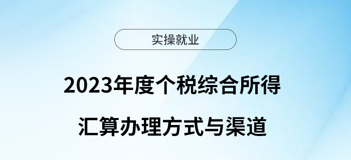 2023年度個(gè)稅綜合所得匯算辦理方式與渠道，一圖看懂